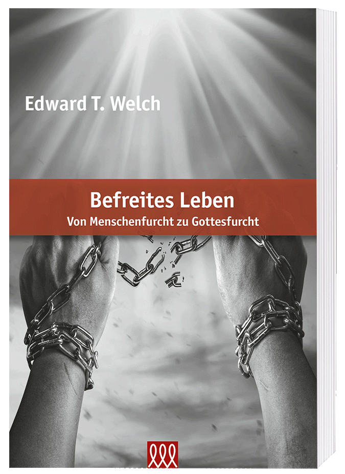 Befreites Leben - Von Menschenfurcht zu Gottesfurcht