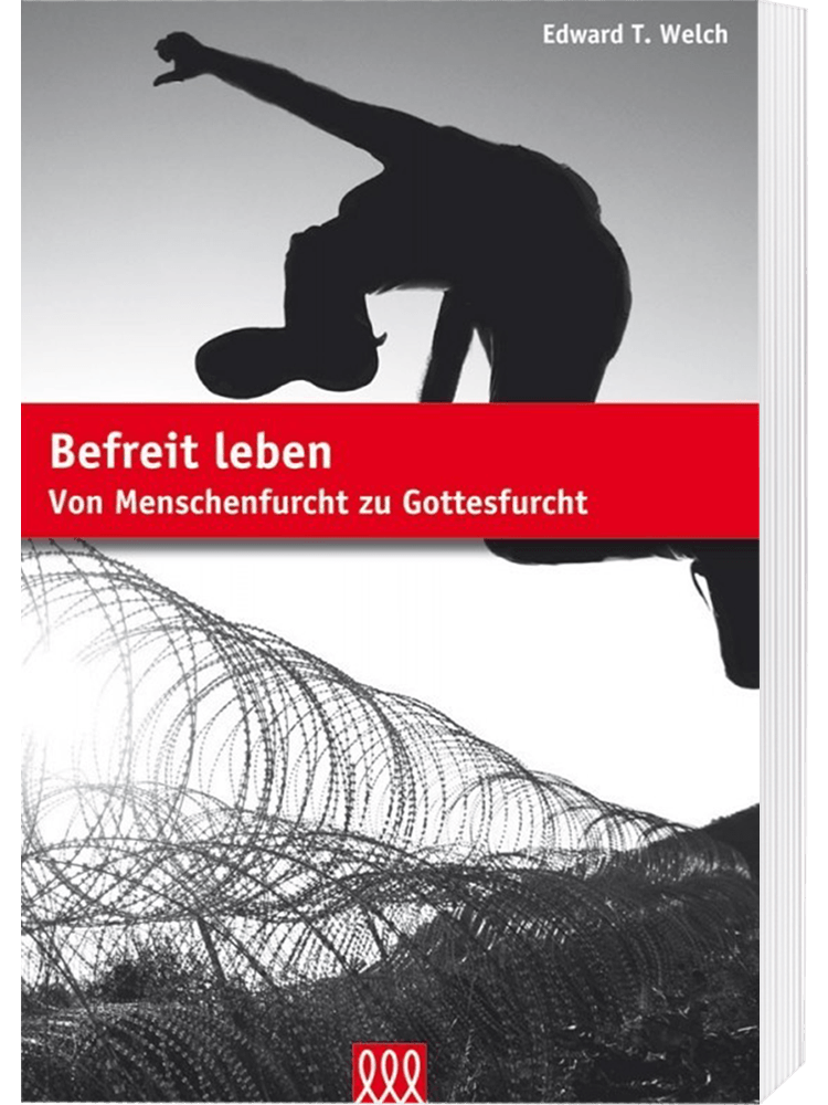 Befreit leben - Von Menschenfurcht zu Gottesfurcht